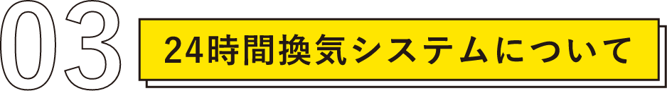 03 24時間換気システムについて